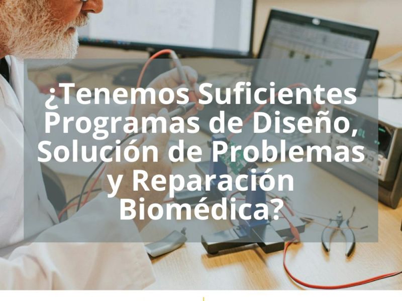 ¿TENEMOS SUFICIENTES PROGRAMAS DE DISEÑO, SOLUCIÓN DE PROBLEMAS Y REPARACIÓN BIOMÉDICA?
