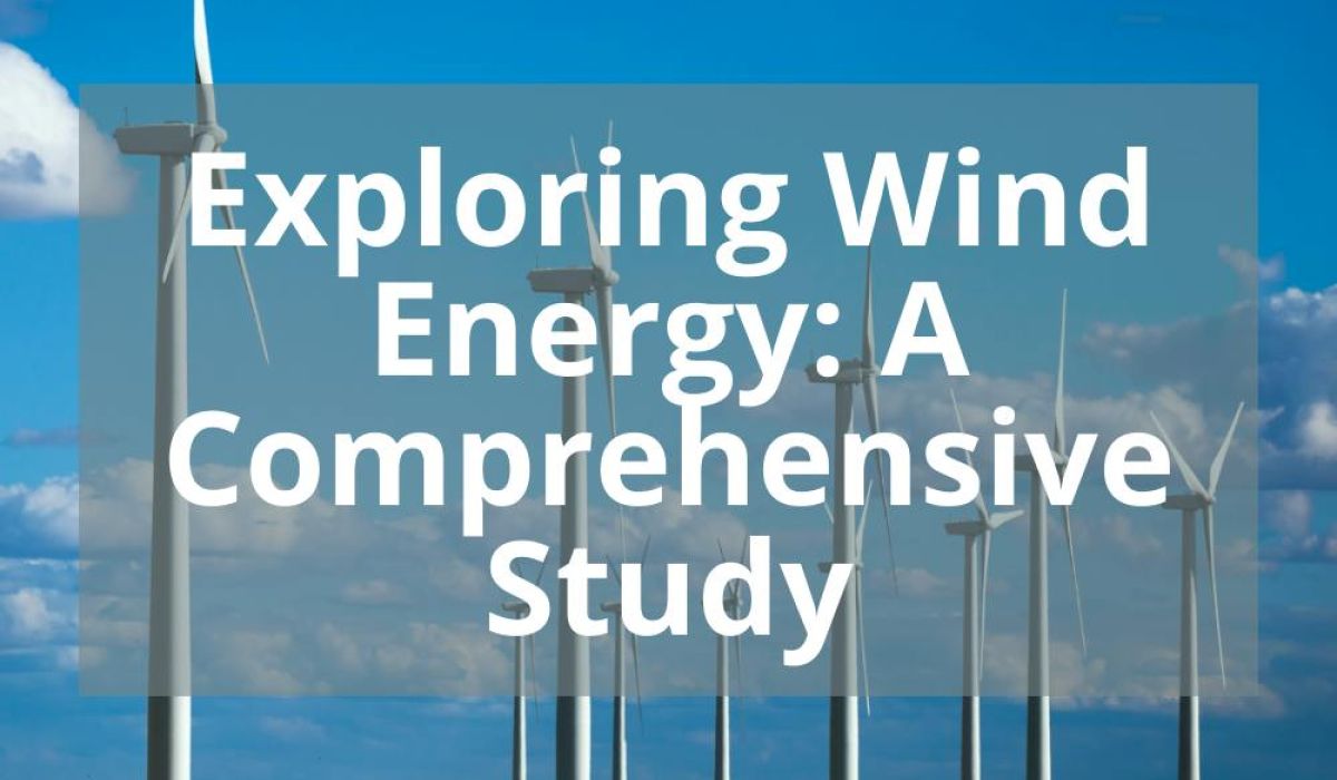 EXPLORING WIND ENERGY: A COMPREHENSIVE STUDY