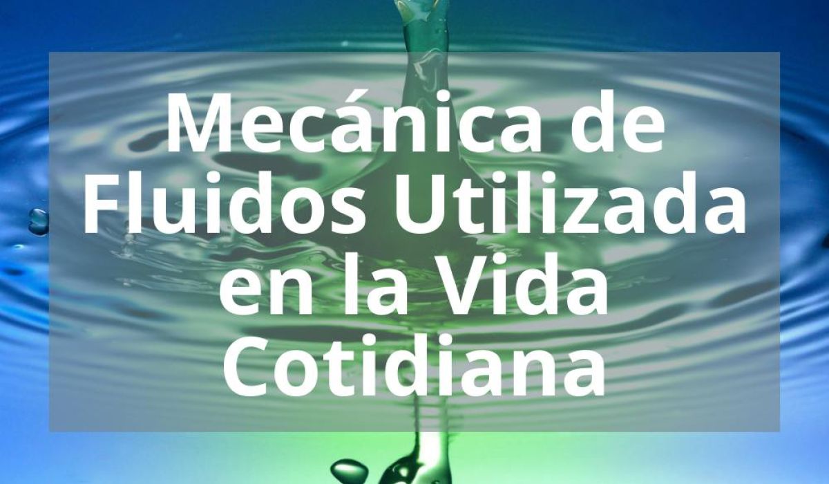 MECÁNICA DE FLUIDOS UTILIZADA EN LA VIDA COTIDIANA