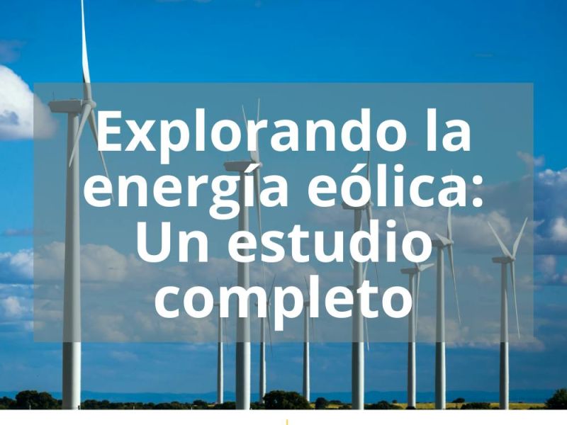 EXPLORANDO LA ENERGÍA EÓLICA: UN ESTUDIO COMPLETO