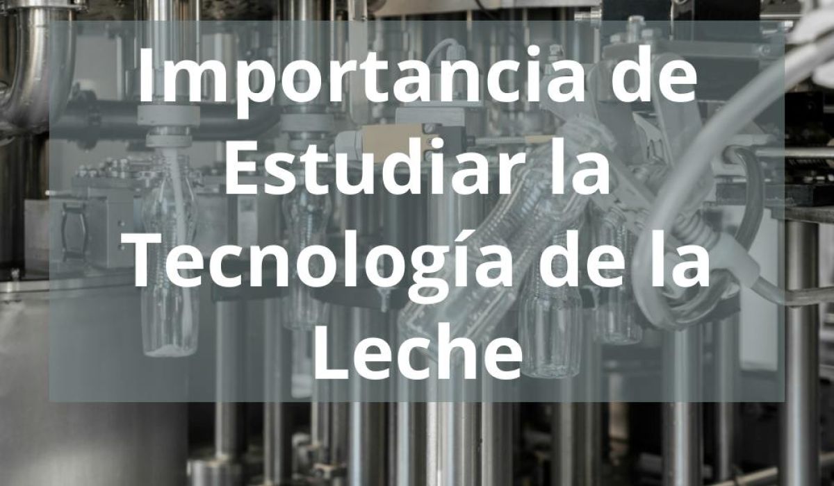 IMPORTANCIA DE ESTUDIAR LA TECNOLOGÍA DE LA LECHE