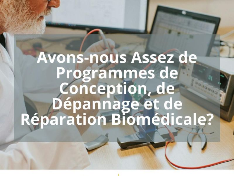 AVONS-NOUS ASSEZ DE PROGRAMMES DE CONCEPTION, DE DEPANNAGE ET DE REPARATION BIOMEDICALE?